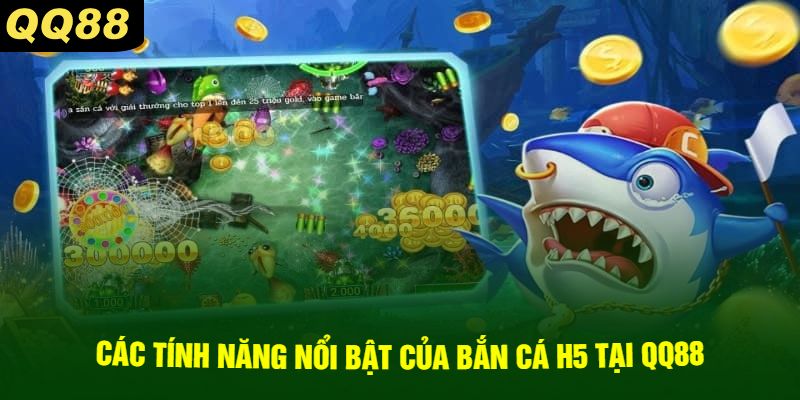 Các Tính Năng Nổi Bật Của Bắn Cá H5 Tại QQ88