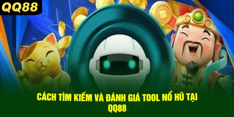 Cách Tìm Kiếm Và Đánh Giá Tool Nổ Hũ Tại QQ88