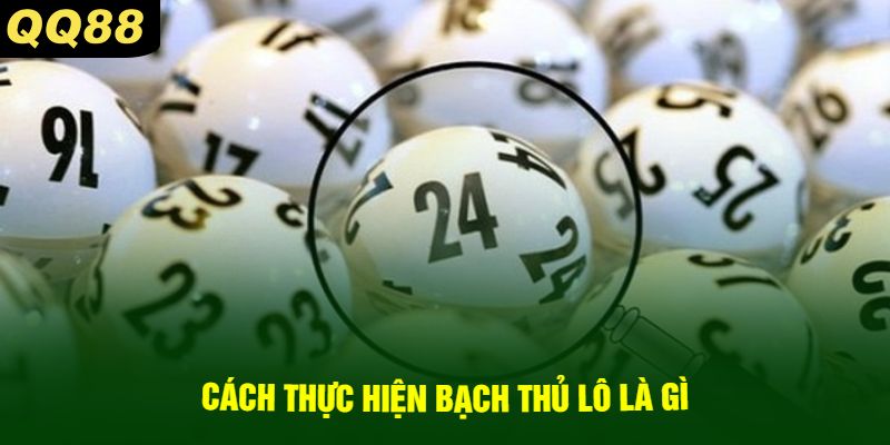 Cách thực hiện bạch thủ lô là gì