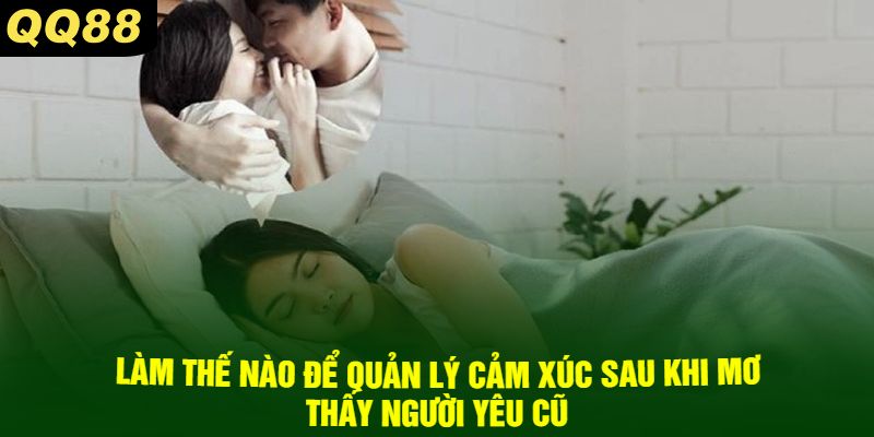 Làm thế nào để quản lý cảm xúc sau khi mơ thấy người yêu cũ