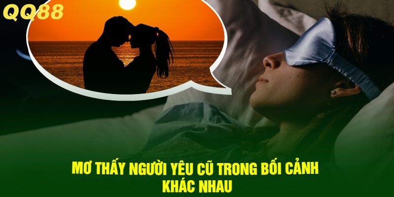 Mơ thấy người yêu cũ trong bối cảnh khác nhau