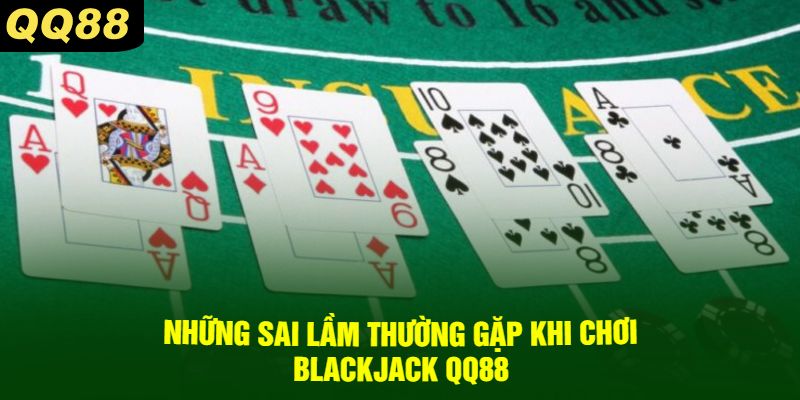 Những Sai Lầm Thường Gặp Khi Chơi Blackjack QQ88