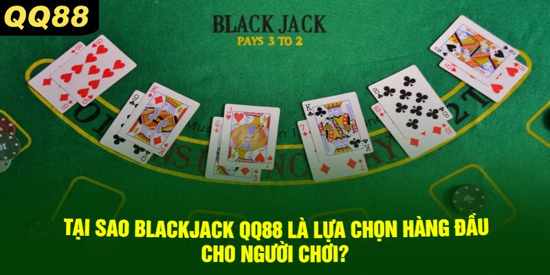 Tại Sao Blackjack QQ88 Là Lựa Chọn Hàng Đầu Cho Người Chơi?