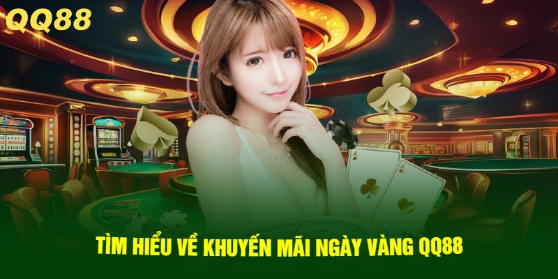 Tìm hiểu về khuyến mãi ngày vàng QQ88