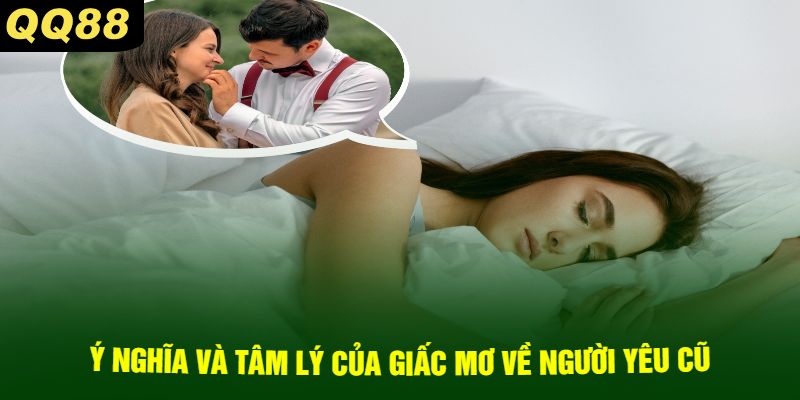 Ý nghĩa và tâm lý của giấc mơ về người yêu cũ