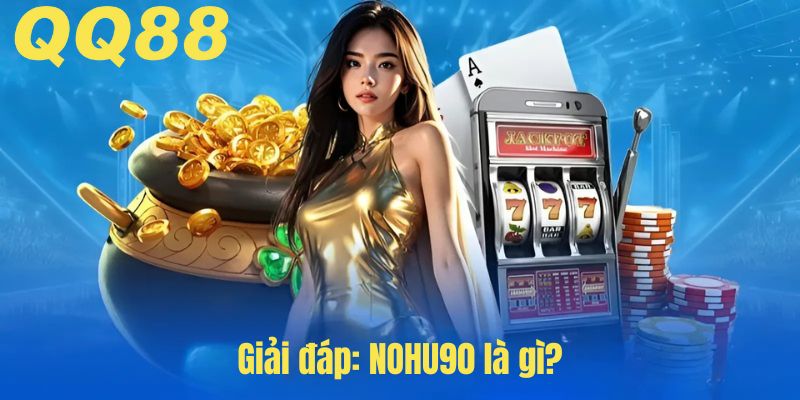 Giải đáp thắc mắc NOHU90 là gì?